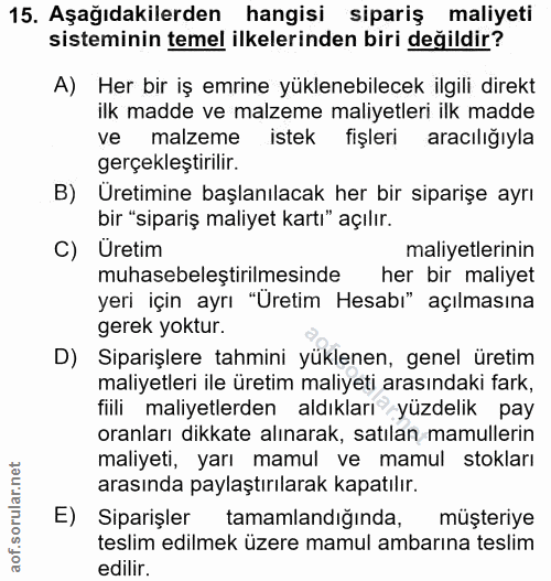 15. soru: Aşağıdakilerden hangisi sipariş maliyeti sisteminin temel ilkelerinden biri değildir? A) Her bir iş emrine yüklenebil…