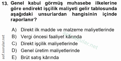 13. soru: Genel kabul görmüş muhasebe ilkelerine göre endirekt işçilik maliyeti gelir tablosunda aşağıdaki unsurlardan hangisin…