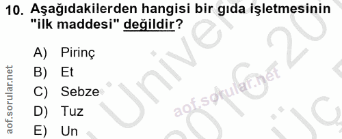 10. soru: Aşağıdakilerden hangisi bir gıda işletmesinin "ilk maddesi" değildir? A) Pirinç Et arne C) Sebze aof sorul D) Tuz E) Un