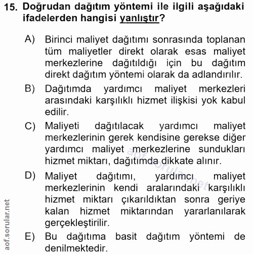 15. soru: Doğrudan dağıtım yöntemi ile ilgili aşağıdaki ifadelerden hangisi yanlıştır? A) Birinci maliyet dağıtımı sonrasında t…