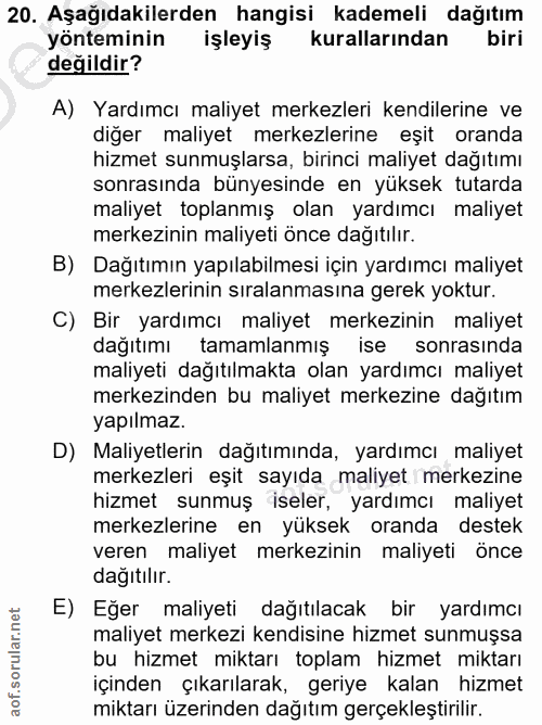 20. soru: Aşağıdakilerden hangisi kademeli dağıtım yönteminin işleyiş kurallarından biri değildir? A) Yardımcı maliyet merkezle…