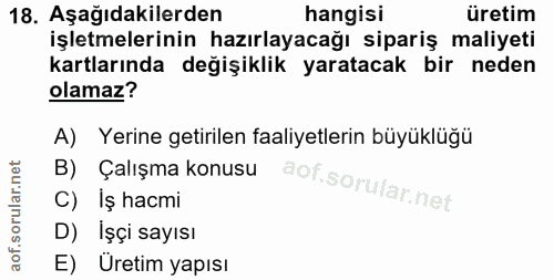 18. soru: Aşağıdakilerden hangisi üretim işletmelerinin hazırlayacağı sipariş maliyeti kartlarında değişiklik yaratacak bir ned…