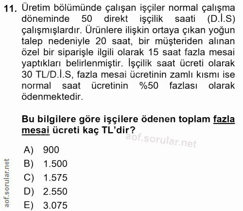 11. soru: Uretim bölümünde çalışan işçiler normal çalışma döneminde 50 direkt işçilik saati (D.I.S) çalışmışlardır. Ürünlere il…