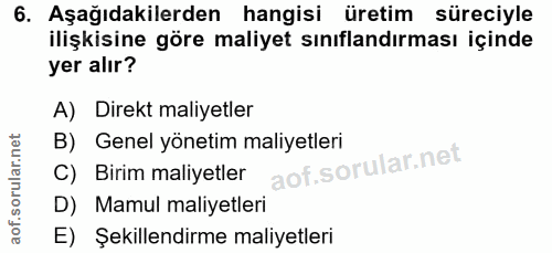 6. soru: Aşağıdakilerden hangisi üretim süreciyle ilişkisine göre maliyet sınıflandırması içinde yer alır? A) Direkt maliyetle…