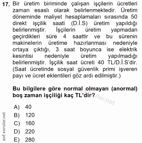 17. soru: Bir Üretim biriminde çalışan işçilerin ücretleri zaman esaslı olarak belirlenmektedir. Uretim döneminde maliyet hesap…
