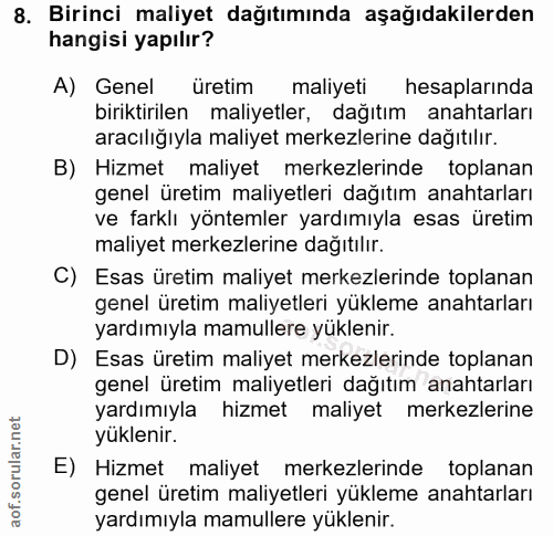 8. soru: Birinci maliyet dağıtımında aşağıdakilerden hangisi yapılır? A) Genel üretim maliyeti hesaplarında biriktirilen maliy…
