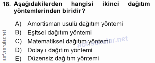 18. soru: Aşağıdakilerden hangisi ikinci dağıtım yöntemlerinden biridir? A) Amortisman usulü dağıtım yöntemi B) Eşitsel dağıtım…