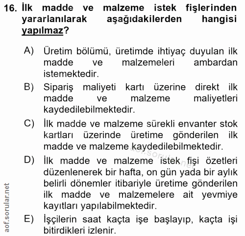 16. soru: İlk madde ve malzeme istek fişlerinden yararlanılarak aşağıdakilerden hangisi yapılmaz? A) Üretim bölümü, üretimde ih…