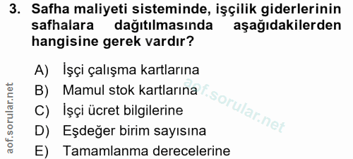3. soru: Safha maliyeti sisteminde, işçilik giderlerinin safhalara dağıtılmasında aşağıdakilerden hangisine gerek vardır? A) I…
