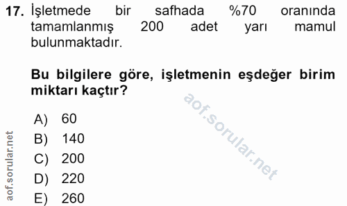 17. soru: İşletmede bir safhada %70 oranında tamamlanmış 200 adet yarı mamul bulunmaktadır. Bu bilgilere göre, işletmenin eşdeğ…