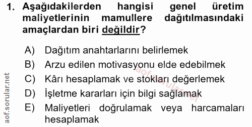 1. soru: Aşağıdakilerden hangisi genel üretim maliyetlerinin mamullere dağıtılmasındaki amaçlardan biri değildir? A) Dağıtım a…