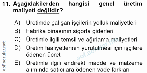 11. soru: Aşağıdakilerden hangisi genel üretim maliyeti değildir? A) Uretimde çalışan işçilerin yolluk maliyetleri B) Fabrika b…