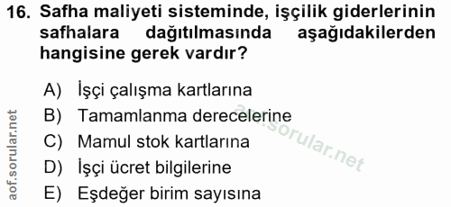 16. soru: Safha maliyeti sisteminde, işçilik giderlerinin safhalara dağıtılmasında aşağıdakilerden hangisine gerek vardır? A) İ…