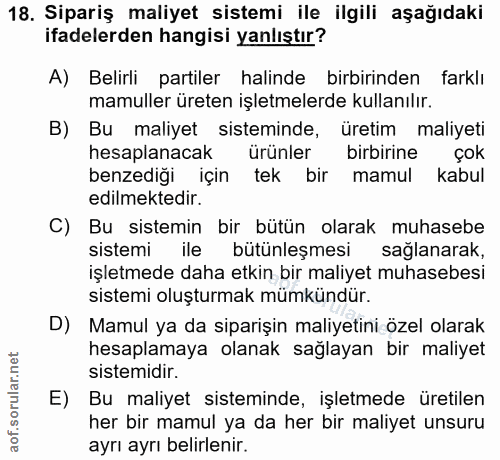 18. soru: Sipariş maliyet sistemi ile ilgili aşağıdaki ifadelerden hangisi yanlıştır? A) Belirli partiler halinde birbirinden f…