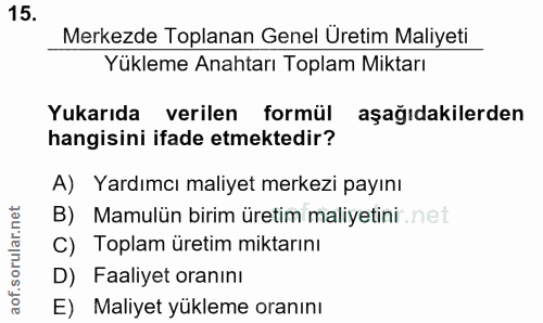 15. soru: Merkezde Toplanan Genel Üretim Maliyeti Yükleme Anahtarı Toplam Miktarı Yukarıda verilen formül aşağıdakilerden hangi…