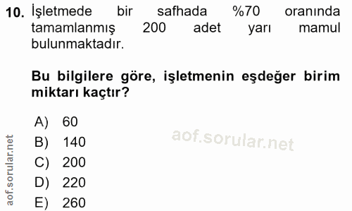 10. soru: Işletmede bir safhada %70 oranında tamamlanmış 200 adet yarı mamul bulunmaktadır. Bu bilgilere göre, işletmenin eşdeğ…