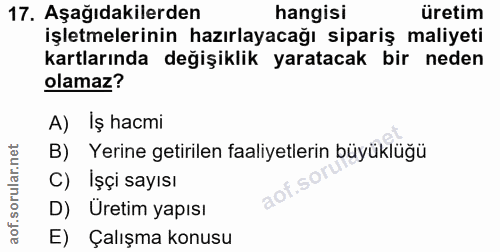 17. soru: Aşağıdakilerden hangisi üretim işletmelerinin hazırlayacağı sipariş maliyeti kartlarında değişiklik yaratacak bir ned…