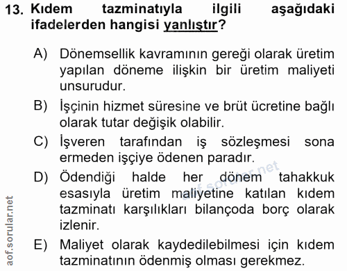 13. soru: Kıdem tazminatıyla ilgili aşağıdaki ifadelerden hangisi yanlıştır? A) Dönemsellik kavramının gereği olarak üretim yap…