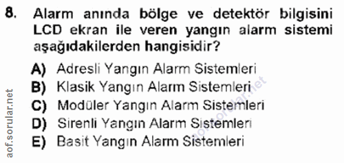 8. soru: Alarm anında bölge ve detektör bilgisini LCD ekran ile veren yangın alarm sistemi aşağıdakilerden hangisidir? A) Adre…