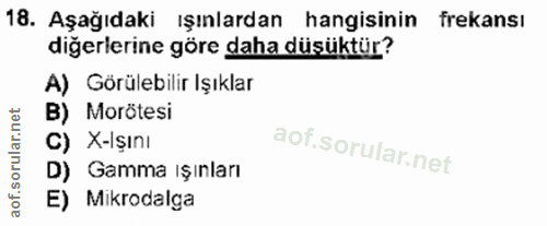 18. soru: Aşağıdaki ışınlardan hangisinin frekansı diğerlerine göre daha düşüktür? A) Görülebilir Işıklar B) Morötesi C) X-Işın…