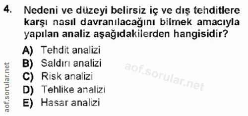 4. soru: Nedeni ve düzeyi belirsiz iç ve dış tehditlere karşı nasıl davranılacağını bilmek amacıyla yapılan analiz aşağıdakile…