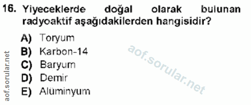 16. soru: Yiyeceklerde doğal olarak bulunan radyoaktif aşağıdakilerden hangisidir? A) Toryum B) Karbon-14 C) Baryum D) Demir E)…