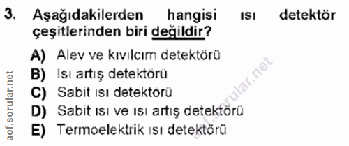 3. soru: Aşağıdakilerden hangisi ISI detektör çeşitlerinden biri değildir? A) Alev ve kıvılcım detektörü B) Isı artış detektór…