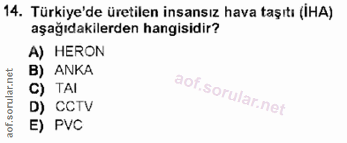 14. soru: Türkiye'de üretilen insansız hava taşıtı (İHA) aşağıdakilerden hangisidir? A) HERON B) ANKA C) TAI D) CCTV E) PVC