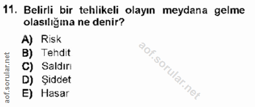 11. soru: Belirli bir tehlikeli olayın meydana gelme olasılığına ne denir? A) Risk B) Tehdit C) Saldırı D) Şiddet E) Hasar