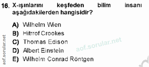 16. soru: X-ışınlarını keşfeden bilim insanı aşağıdakilerden hangisidir? A) Wilhelm Wien B) Hitrrof Crookes C) Thomas Edison D)…