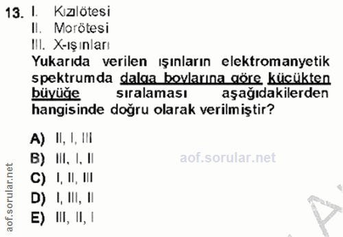 13. soru: I. Kızlötesi I. Morötesi III. X-ışınları Yukarıda verilen ışınların elektromanyetik spektrumda dalga boylarına göre k…