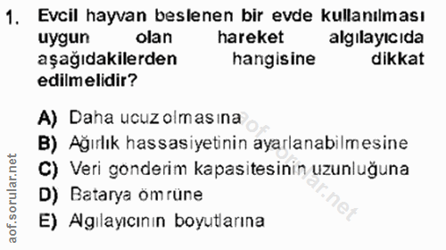 1. soru: Evcil hayvan beslenen bir evde kullanılması uygun olan hareket algilayıcıda aşağıdakilerden hangisine dikkat edilmeli…
