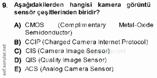 9. soru: Aşağıdakilerden hangisi kamera görüntü sensör çeşitlerinden biridir? A) (MOS (Complim entary Metal-Oxide Semidonducto…