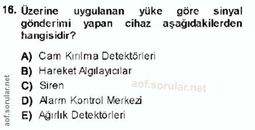 16. soru: Üzerine uygulanan yüke göre sinyal gönderimi yapan cihaz aşağıdakilerden hangisidir? A) Cam Kırılma Detektörleri B) H…