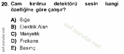 20. soru: Cam kırılma detektörü sesin hangi özelliğine göre çalışır? A) Sığa B) Elektrik Alan C) Manyetik D) Frekans E) Basınç