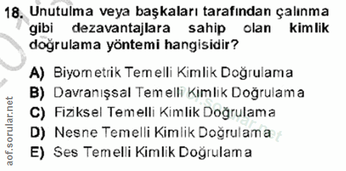 18. soru: Unutulma veya başkaları tarafından çalınma gibi dezavantajlara sahip olan kimlik doğrulama yöntemi hangisidir? A) Biy…
