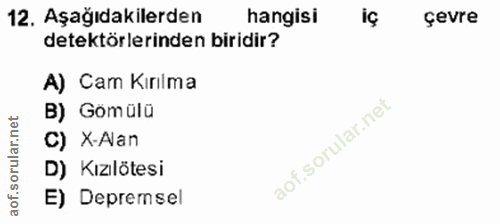 12. soru: Aşağıdakilerden hangisi iç çevre detektörlerinden biridir? A) Cam Kırılma B) Gömülü C) X-Aan D) Kızılötesi E) Depremsel