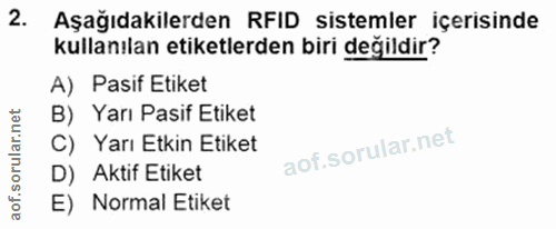 2. soru: Aşağıdakilerden RFID sistemler içerisinde kullanılan etiketlerden biri değildir? A) Pasif Etiket B) Yarı Pasif Etiket…