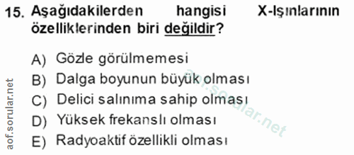 15. soru: Aşağıdakilerden hangisi X-Işınlarının özelliklerinden biri değildir? A) Gözle görülmemesi B) Dalga boyunun büyük olma…