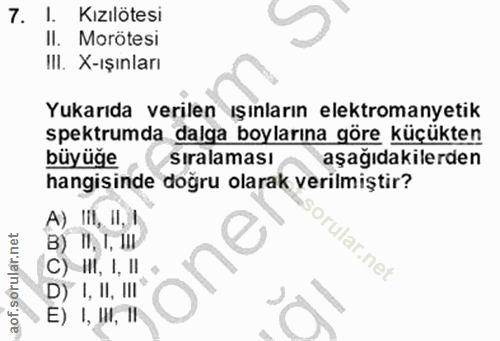 7. soru: Kızılötesi II. Morötesi III. X-ışınları Yukarıda verilen ışınların elektromanyetik spektrumda dalga boylarına göre kü…