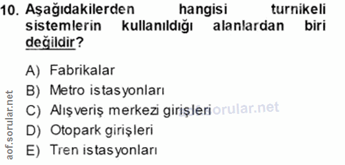 10. soru: Aşağıdakilerden hangisi turnikeli sistemlerin kullanıldığı alanlardan biri değildir? A) Fabrikalar B) Metro istasyonl…