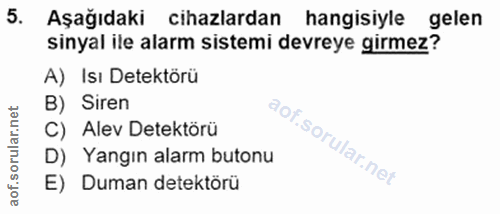5. soru: Aşağıdaki cihazlardan hangisiyle gelen sinyal ile alarm sistemi devreye girmez? A) Isı Detektörü B) Siren C) Alev Det…