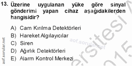 13. soru: Üzerine uygulanan yüke göre sinyal gönderimi yapan cihaz aşağıdakilerden hangisidir? A) Cam Kırılma Detektörleri B) H…