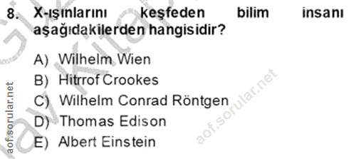 8. soru: X-işınlarını keşfeden bilim insanı aşağıdakilerden hangisidir? A) Wilhelm. Wien B) Hitrrof Crookes rular.net aofi C)…