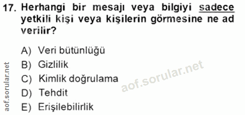 17. soru: Herhangi bir mesajı veya bilgiyi sadece yetkili kişi veya kişilerin görmesine ne ad verilir? A) Veri bütünlüğü B) Giz…