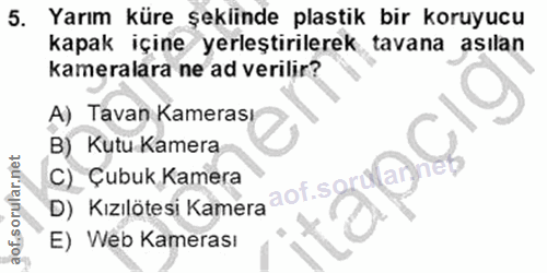 5. soru: Yarım küre şeklinde plastik bir koruyucu kapak içine yerleştirilerek tavana asılan kameralara ne ad verilir? A) Tavan…