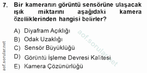 7. soru: Bir kameranın görüntü sensörüne ulaşacak IŞık miktarını aşağıdaki kamera özelliklerinden hangisi belirler? A) Diyafra…