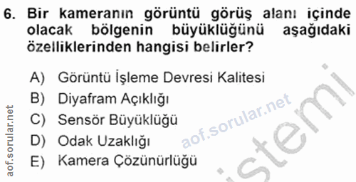 6. soru: Bir kameranın görüntü görüş alanı içinde olacak bölgenin büyüklüğünü aşağıdaki özelliklerinden hangisi belirler? A) G…