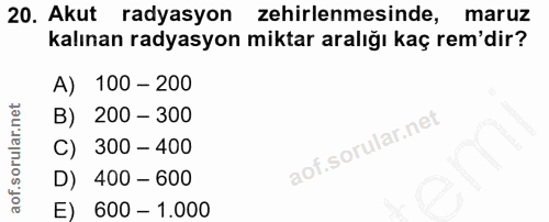 20. soru: Akut radyasyon zehirlenmesinde, maruz kalınan radyasyon miktar aralığı kaç rem'dir? A) 100 - 200 B) 200 - 300 C) 300…