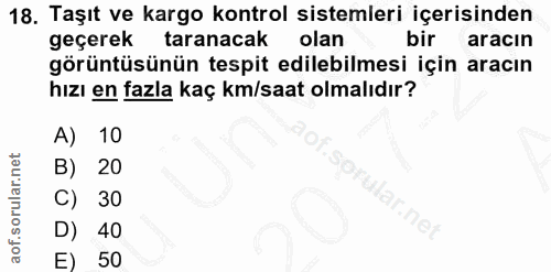 18. soru: Taşıt ve kargo kontrol sistemleri içerisinden geçerek taranacak olan bir aracın görüntüsünün tespit edilebilmesi için…